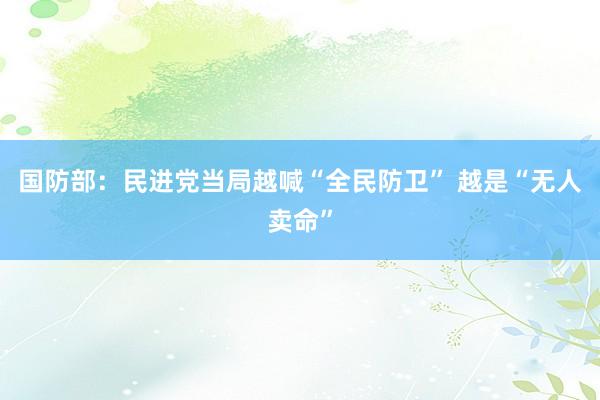 国防部：民进党当局越喊“全民防卫” 越是“无人卖命”
