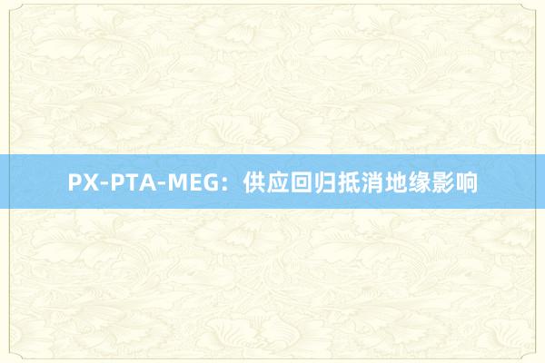 PX-PTA-MEG：供应回归抵消地缘影响