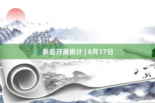 新股孖展统计 | 8月17日