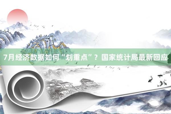 7月经济数据如何“划重点”？国家统计局最新回应