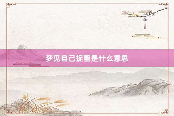 梦见自己捉蟹是什么意思