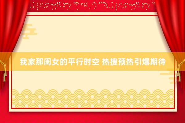 我家那闺女的平行时空 热搜预热引爆期待