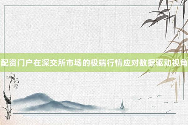 配资门户在深交所市场的极端行情应对数据驱动视角