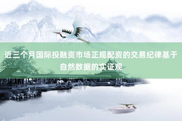 近三个月国际投融资市场正规配资的交易纪律基于自然数据的实证观
