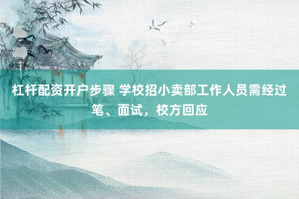 杠杆配资开户步骤 学校招小卖部工作人员需经过笔、面试，校方回应