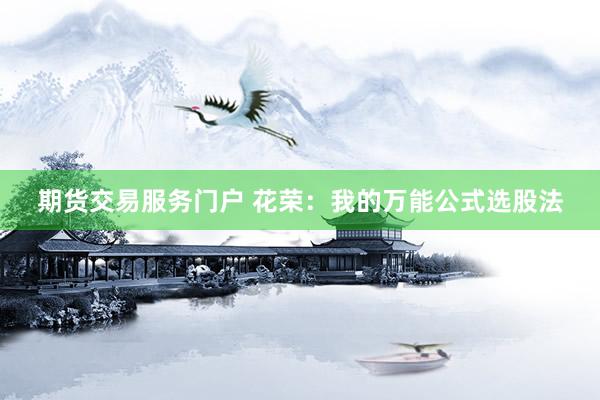 期货交易服务门户 花荣：我的万能公式选股法
