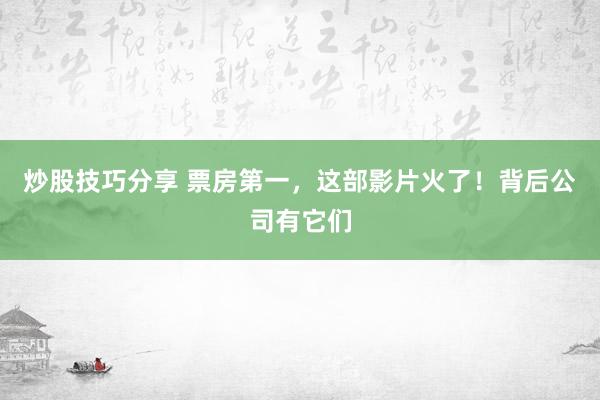 炒股技巧分享 票房第一，这部影片火了！背后公司有它们